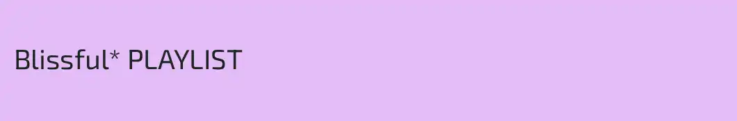 Blissful* PLAYLIST